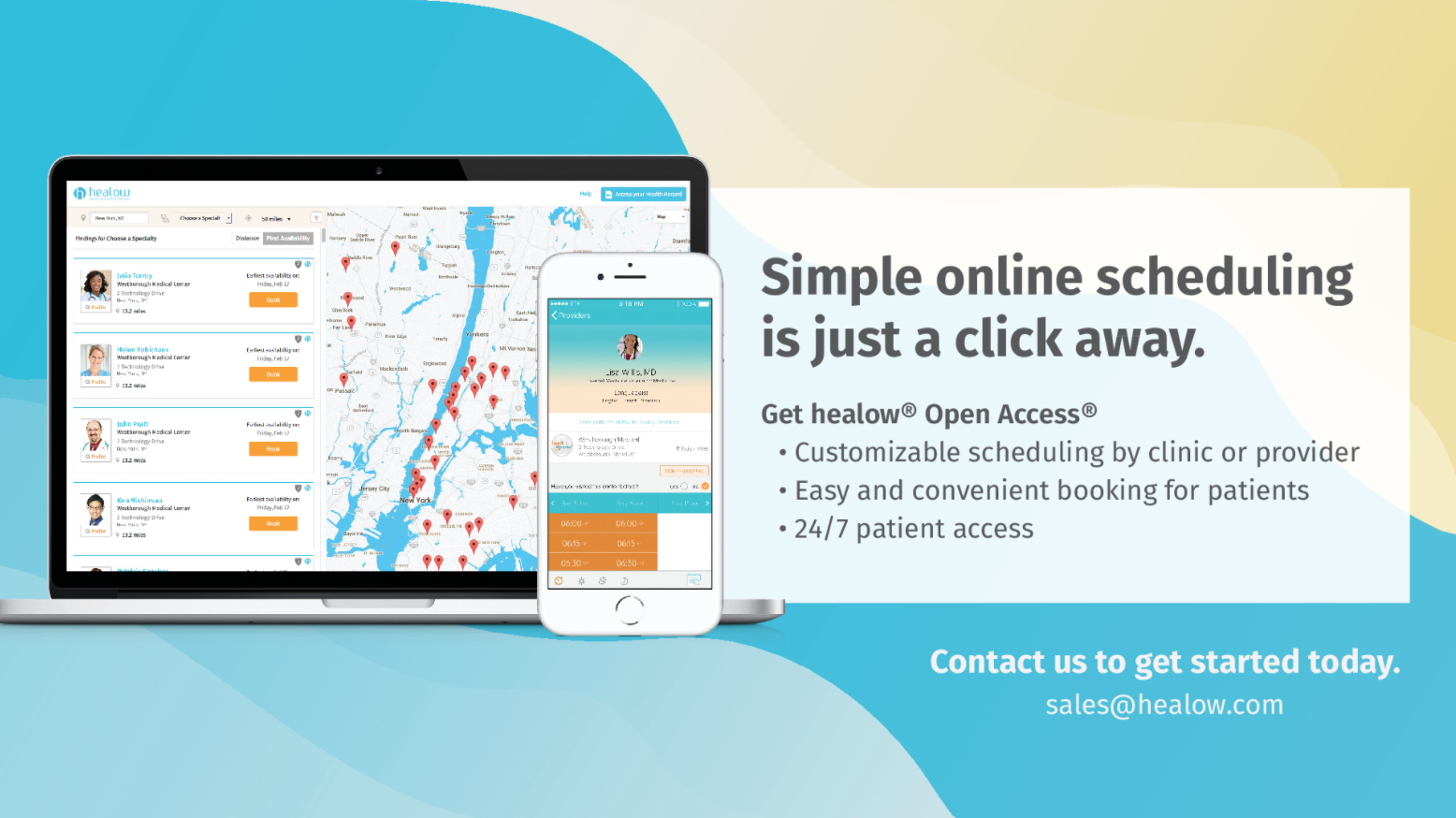 Simple online scheduling is just a click away. get healow® Open Access®. Cusomizable scheduling by clinic or provider. Easy and convenient booking for patients. 24/7 patient access. Contact us to get started today. sales@healow.com